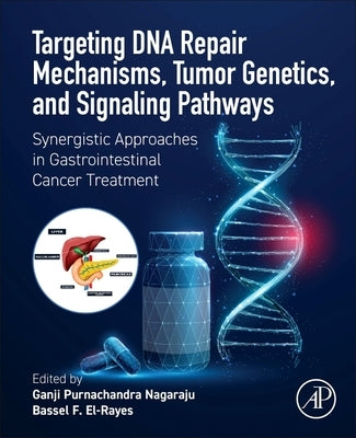 Targeting DNA Repair Mechanisms, Tumor Genetics, and Signaling Pathways: Synergistic Approaches in Gastrointestinal Cancer Treatment by Nagaraju, Ganji Purnachandra