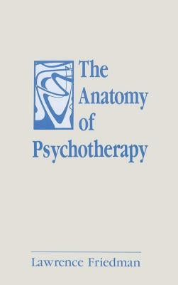 The Anatomy of Psychotherapy by Friedman, Lawrence