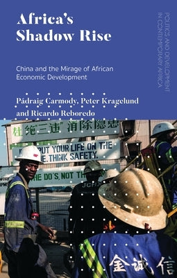 Africa's Shadow Rise: China and the Mirage of African Economic Development by Carmody, Pádraig