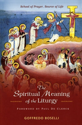 Spiritual Meaning of the Liturgy: School of Prayer, Source of Life by Boselli, Goffredo