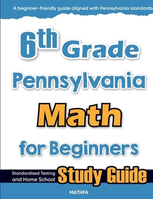 6th Grade Pennsylvania Math for Beginners: Standardized Testing and Home school Study Guide by Eslamian, Hamid