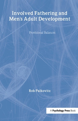 Involved Fathering and Men's Adult Development: Provisional Balances by Palkovitz, Rob