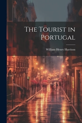 The Tourist in Portugal by Henry, Harrison William