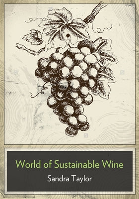 The Business of Sustainable Wine: How to Build Brand Equity in a 21 Century Wine Industry by Taylor, Sandra