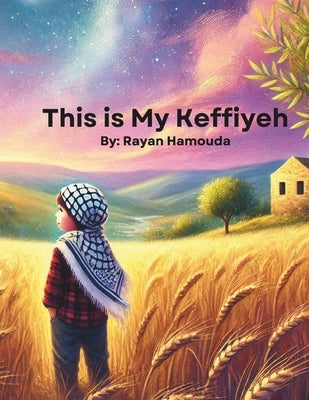This is My Keffiyeh: A Bilingual Arabic and English Children's Book Celebrating Palestinian Heritage, Identity, and Culture Dual Language Middle Easte by Hamouda, Rayan