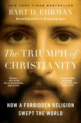 The Triumph of Christianity: How a Forbidden Religion Swept the World by Ehrman, Bart D.