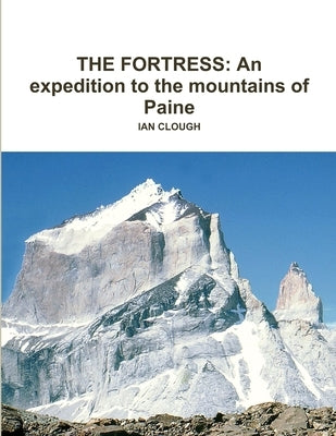 The Fortress: An expedition to the mountains of Paine by Clough, Ian