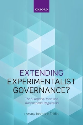 Extending Experimentalist Governance?: The European Union and Transnational Regulation by Zeitlin, Jonathan