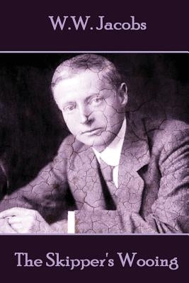 W.W. Jacobs - The Skipper's Wooing by Jacobs, W. W.