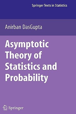 Asymptotic Theory of Statistics and Probability by Dasgupta, Anirban