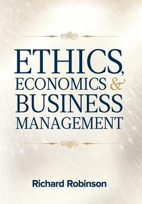 Ethics, Economics, and Business Management by Robinson, Richard