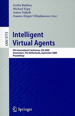 Intelligent Virtual Agents: 9th International Conference, IVA 2009 Amsterdam, The Netherlands, September 14-16, 2009 Proceedings by Ruttkay, Zsófia