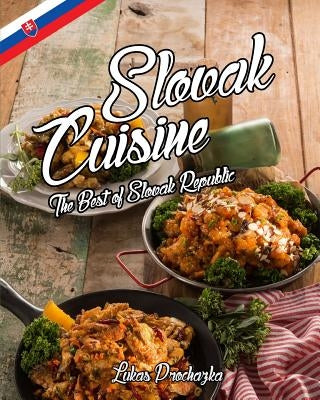 Slovak Cuisine: The Best of Slovak Republic by Prochazka, Lukas