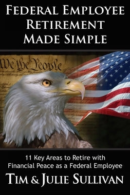 Federal Employee Retirement Made Simple: 11 Key Areas for Financial Peace as a Retired Federal Employee by Sullivan, Julie