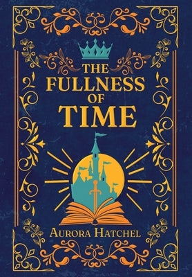 The Fullness of Time by Hatchel, Aurora