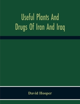 Useful Plants And Drugs Of Iran And Iraq by Hooper, David