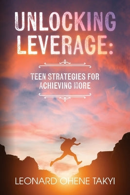 Unlocking Leverage: Teen Strategies for Achieving More by Takyi, Leonard Ohene