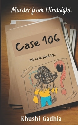 Murder From Hindsight: - Case 106 - by Gadhia, Khushi
