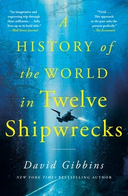 A History of the World in Twelve Shipwrecks by Gibbins, David