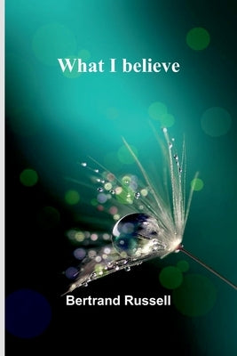 What I Believe by Russell, Bertrand