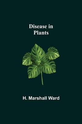 Disease in Plants by H Marshall Ward
