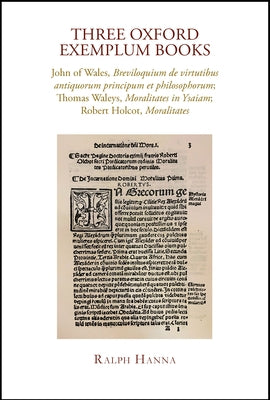 Three Oxford Exemplum Books: John of Wales, Breviloquium de Virtutibus Antiquorum Principum Et Philosophorum; Thomas Waleys, Moralitates in Ysaiam; Ro by Hanna, Ralph