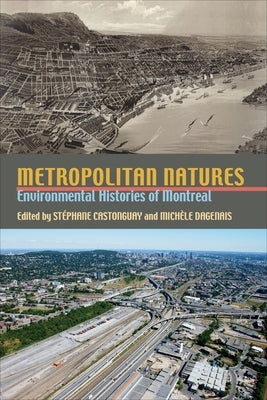 Metropolitan Natures: Environmental Histories of Montreal by Castonguay, Stephane