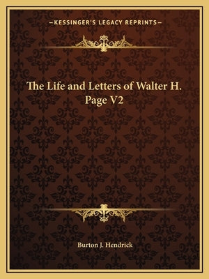 The Life and Letters of Walter H. Page V2 by Hendrick, Burton J.