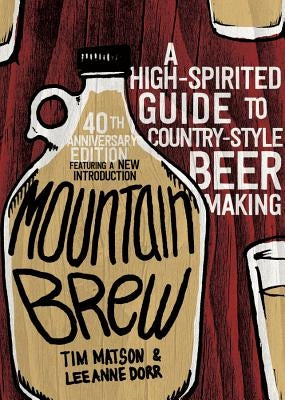 Mountain Brew: A High-Spirited Guide to Country-Style Beer Making by Matson, Tim
