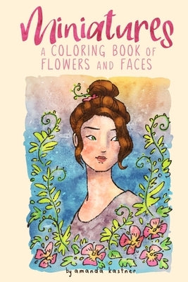 Miniatures: a Coloring Book of Flowers and Faces by Kastner, Amanda