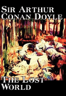 The Lost World by Arthur Conan Doyle, Science Fiction, Classics, Adventure by Doyle, Arthur Conan