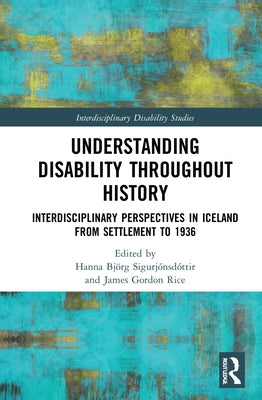 Understanding Disability Throughout History: Interdisciplinary Perspectives in Iceland from Settlement to 1936 by Björg Sigurjónsdóttir, Hanna