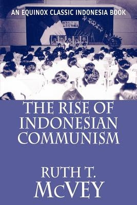 The Rise of Indonesian Communism by McVey, Ruth T.