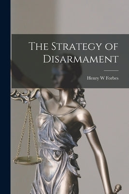 The Strategy of Disarmament by Forbes, Henry W.