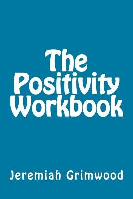 The Positivity Workbook by Grimwood, Jeremiah