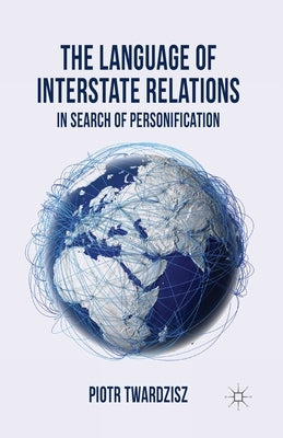 The Language of Interstate Relations: In Search of Personification by Twardzisz, P.