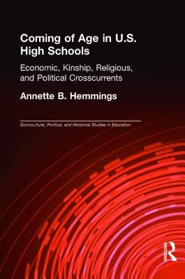 Coming of Age in U.S. High Schools: Economic, Kinship, Religious, and Political Crosscurrents by Hemmings, Annette B.