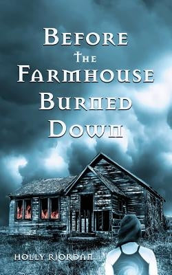 Before The Farmhouse Burned Down by Riordan, Holly