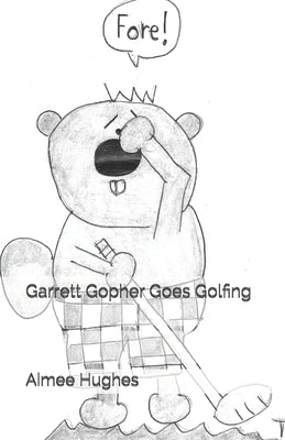 Garrett Gopher Goes Golfing by Hughes, Aimee