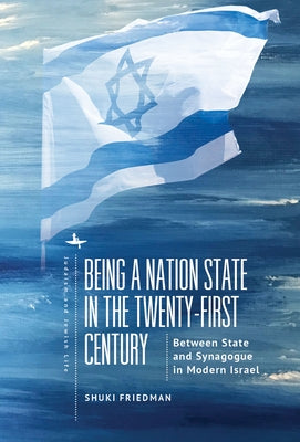 Being a Nation State in the Twenty-First Century: Between State and Synagogue in Modern Israel by Friedman, Shuki
