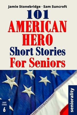 101 American Hero Short Stories for Seniors: Large Print easy to read book for Seniors with Dementia, Alzheimer's or memory issues by Stonebridge, Jamie