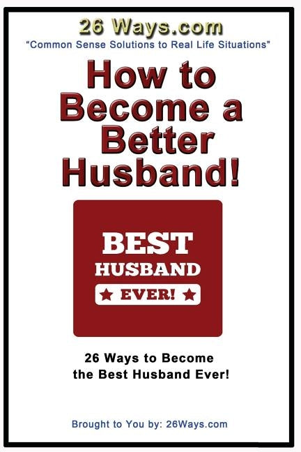 How to Become a Better Husband: 26 Ways to Become the Best Husband Ever! by Peters, Pete
