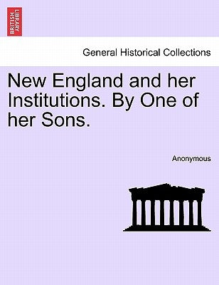 New England and Her Institutions. by One of Her Sons. by Anonymous