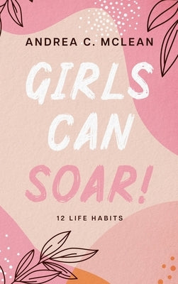 Girls Can SOAR!: 12 Life Habits by McLean, Andrea C.