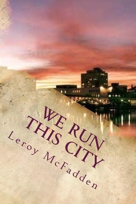 We Run This City by McFadden Jr, Leroy