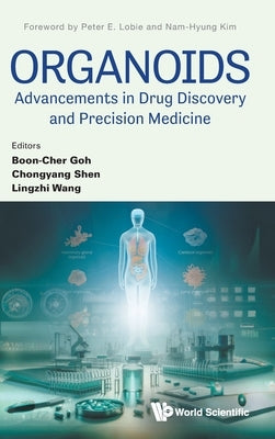 Organoids: Advancements in Drug Discovery and Precision Medicine by Goh, Boon-Cher