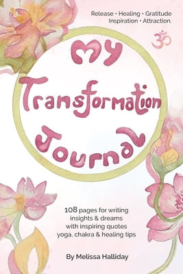 My Transformation Journal: Release, Healing, Gratitude, Inspiration, Attraction, Yoga by Halliday, Melissa