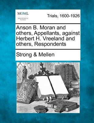 Anson B. Moran and others, Appellants, against Herbert H. Vreeland and others, Respondents by Mellen, Strong &.