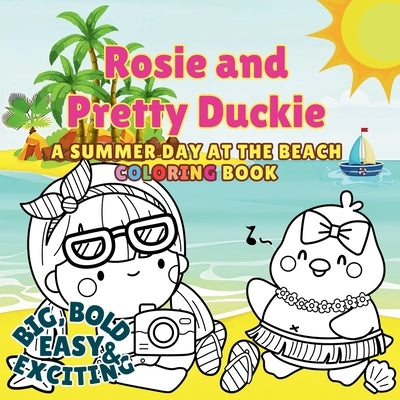 Rosie And Pretty Duckie A Summer Day At The Beach Coloring Book: Color Your Summer Adventure with Rosie and Friends! by Manalo, Rose C.