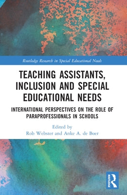 Teaching Assistants, Inclusion and Special Educational Needs: International Perspectives on the Role of Paraprofessionals in Schools by Webster, Rob
